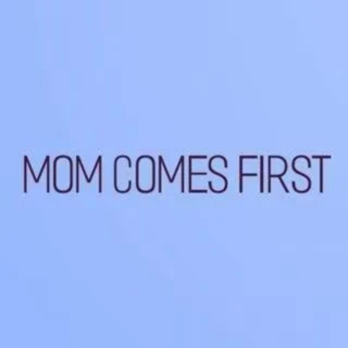 Mom Comes First