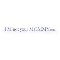 I'M not youre MOMMY I'M not youre MOMMY